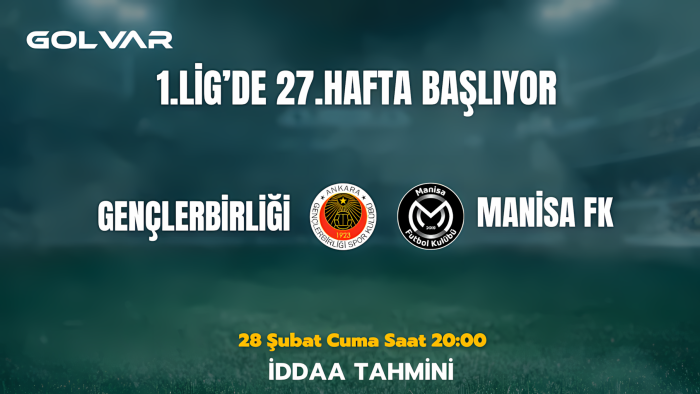 1.LİG'DE 27.HAFTA BAŞLIYOR! 28 ŞUBAT GENÇLERBİRLİĞİ-MANİSA FK İDDAA TAHMİNİ